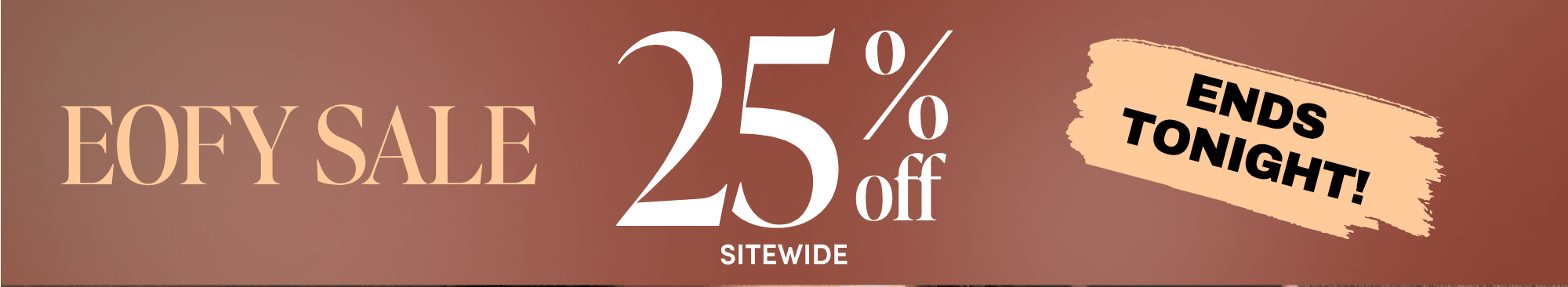 EOFY sale 25 percent off sitewide, ends tonight